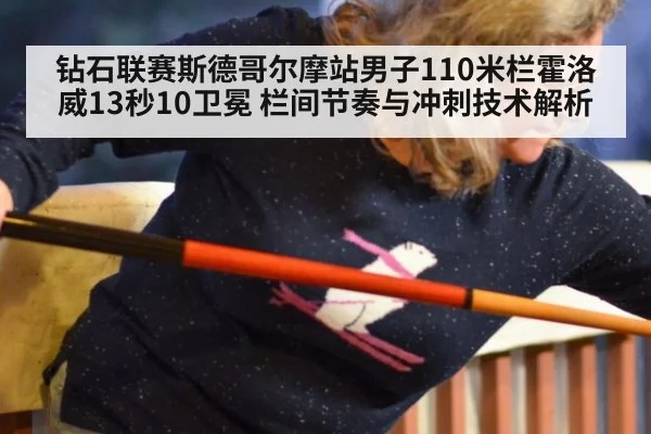 钻石联赛斯德哥尔摩站男子110米栏霍洛威13秒10卫冕 栏间节奏与冲刺技术解析